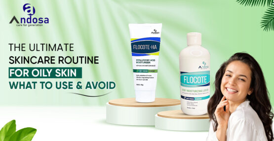 The Ultimate Skincare Routine for Oily Skin: What to Use & Avoid